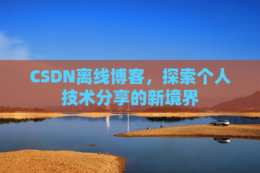 CSDN离线博客，探索个人技术分享的新境界